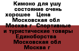 Кимоно для ушу, состояние очень хорошее › Цена ­ 1 100 - Московская обл., Москва г. Спортивные и туристические товары » Единоборства   . Московская обл.,Москва г.